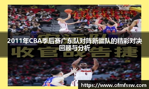 2011年CBA季后赛广东队对阵新疆队的精彩对决回顾与分析