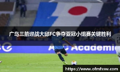 广岛三箭迎战大邱FC争夺亚冠小组赛关键胜利